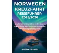 NORWEGEN KREUZFAHRT-REISEFÜHRER 2025/2026: Ihr ultimativer Reiseführer zu den besten Kreuzfahrten und Nordlichtabenteuern in den norwegischen Fjorden