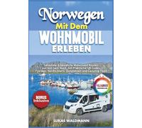 Norwegen mit dem Wohnmobil erleben: Getestete & bewährte Wohnmobil Routen von Süd nach Nord, mit Praktische QR Codes, Fjorden, Nordlichtern, Stellplätzen und Camping Tipps