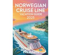 NORWEGIAN CRUISE LINE VACATION GUIDE 2025: Explore Ships, Dining, Shore Excursions, Entertainment, and Smart Tips for Families, Couples, Solo Travelers, and Budget Explorers on Your Cruise Adventure