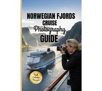 NORWEGIAN FJORDS CRUISE PHOTOGRAPHY GUIDE 2025-2026: Essential Techniques for Capturing And Immortalizing the Scenic Beauty of Norway’s Essence And Iconic Coastal Marvels