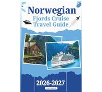 NORWEGIAN FJORDS CRUISE TRAVEL GUIDE: Your Manual with Everything You Need to Know for an Unforgettable Journey Through Majestic Waterways, Hidden Villages, Scenic Railways, and the Best Seasonal Tips