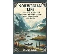 Norwegian Life An Account Of Past And Contemporary Conditions And Progress In Norway And Sweden