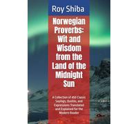 Norwegian Proverbs: Wit and Wisdom from the Land of the Midnight Sun: A Collection of 450 Classic Sayings, Quotes, and Expressions Translated and Explained for the Modern Reader
