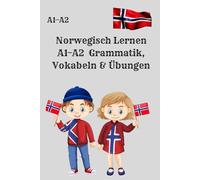 Norwegisch Lernen A1-A2 Grammatik, Vokabeln & Übungen: Norwegische Grammatik, Basiswortschatz, praktische Übungen mit Lösungen für Anfänger