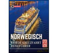 NORWEGISCHE FJORDE KREUZFAHRT REISEFÜHRER 2026: Ein Reisehandbuch zur Planung einer unvergesslichen Ozeanreise und zur Erkundung einzigartigen Kultur der Region