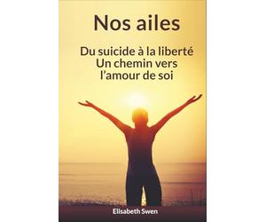 Nos ailes: Du suicide à la liberté, un chemin vers l’amour de soi