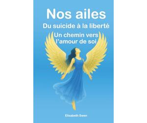 Nos ailes: Du suicide à la liberté, un chemin vers l’amour de soi
