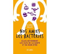 Nos amies les bactéries: Elles détiennent les clés de la santé et du bien-être