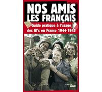 Nos amis les français : Guide pratique à l'usage des GI's en France, 1944-1945