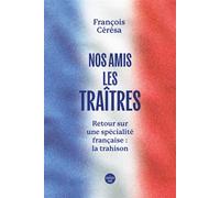 Nos amis les traîtres - Retour sur une spécialité française : la trahison - François Cérésa - Le Cherche-Midi - broché - Essai