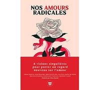 Nos amours radicales: 8 visions singulières pour porter un regard nouveau sur l'amour