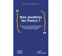 Nos ancêtres les Francs ?: L’influence du vieux francique occidental dans la formation de la langue et de la culture françaises