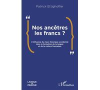 Nos ancêtres les Francs ? L’influence du vieux francique occidental dans la formation de la langue et de la culture françaises - Patrick Ettighoffer - L'harmattan - broché - Essai