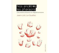 Nos ancêtres les pharaons: Cinq siècles d'illusions sur l'Égypte ancienne