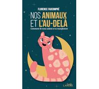 Nos Animaux Et L'au-Delà - Comment Ils Nous Aident Et Se Manifestent