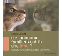 Nos animaux familiers ont-ils une âme ?: Enquête sur des témoignages troublants...