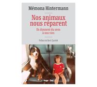 Nos animaux nous réparent: Ils donnent du sens à nos vies