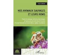 Nos animaux sauvages et leurs noms Poésie du langage, prénoms, étymologies et toponymes de notre faune terrestree d'Europe francophone - Mammifères, reptiles, invertébrés - Alain Lebrun - L'harmattan 