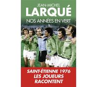 Nos Années en vert: Saint-Etienne 1976 Tous les joueurs racontent