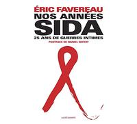 Nos années sida: 25 ans de guerres intimes