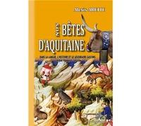 Nos Bêtes d'Aquitaine dans la langue, l'histoire et le légendaire gascons Alexis AretteAlexis Arette (Auteur)