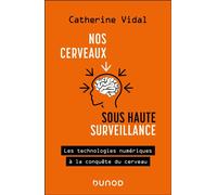 Nos cerveaux sous haute surveillance Les technologies numériques à la conquête du cerveau - Catherine Vidal - Dunod - broché - Manuel