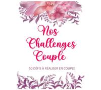Nos Challenges Couple: 50 défis à réaliser en couple | Challenge book pour couple en français | Faites grandir votre relation avec complicité et une touche de romantisme.