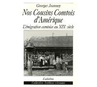Nos cousins comtois d'amerique L'émigration comtoise au XIXème siècle - JEANNEY/GEORGES - Cabedita - broché - Etude