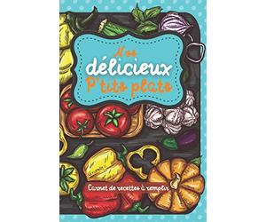 Nos délicieux p'tits plats: Carnet de recettes à remplir, 100 pages de recettes vierges pour y noter vos recettes familiales