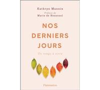 Nos derniers jours Kathryn Mannix (Auteur), Marie De Hennezel (Préface), Marie-Anne de Béru (Traduction), Clotilde Meyer (Traduction)