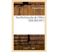 Nos Du Guesclin de 1300 à 1828 Édouard Frain (Auteur)