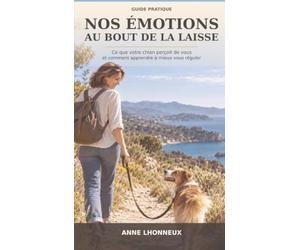 Nos émotions au bout de la laisse: Ce que votre chien perçoit de vous et comment apprendre à mieux vous réguler