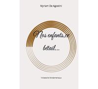 Nos enfants,ce Bétail...: 14 besoins fondamentaux