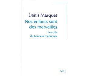 Nos enfants sont des merveilles Les clés du bonheur d'éduquer - Denis Marquet - Nil Eds - broché - Guide