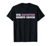 Nos Filles méritent des Choix pour l'autonomisation féministe T-Shirt