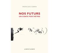 Nos futurs - un conte post-retro - François Gorin - Le Mot Et Le Reste - broché - Essai