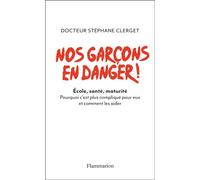 Nos garcons en danger ! École, santé, maturité. Pourquoi c'est plus compliqué pour eux et comment les aider. - Stéphane Clerget - Flammarion - broché - Essai