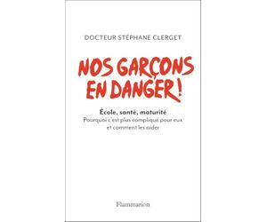 Nos garcons en danger!: École, santé, maturité. Pourquoi c'est plus compliqué pour eux et comment les aider.