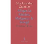 Nos Grandes Colonies: Afrique; La Réunion, Madagascar, le Sénégal