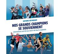 Nos grands champions se souviennent: Entretiens vérité au coeur de leurs exploits