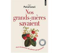 Nos grands-mères savaient Petit dictionnaire des plantes qui guérissent - Jean Palaiseul - Points - Poche - Guide