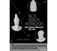 Nos héros mythiques, de vrais coachs de vie 12 leçons de sagesse pour se connaître, vivre pleinement et se réaliser - Chantal Motto - Eyrolles - broché - Guide
