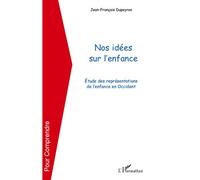Nos idées sur l'enfance Etude des représentations de l'enfance en Occident - Jean-François Dupeyron - L'harmattan - broché - Etude