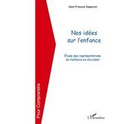 Nos idées sur l'enfance Etude des représentations de l'enfance en Occident - Jean-François Dupeyron - L'harmattan - broché - Etude