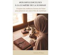 Nos influenceuses à la lumière de la Sunnah: S'inspirer des meilleures femmes de l'Islam pour préserver son coeur à l'ère du numérique