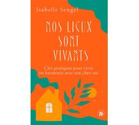 Nos lieux sont vivants Clés pratiques pour vivre en harmonie avec son chez-soi - Isabelle Sengel - Lotus Et L'elephant - relié - Guide