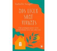 Nos lieux sont vivants: Clés pratiques pour vivre en harmonie avec son chez-soi