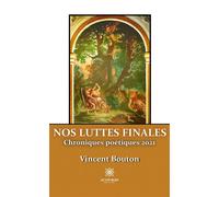 Nos luttes finales Chroniques poétiques 2021 - Vincent Bouton - Le Lys Bleu - broché - Poésie