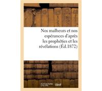 Nos malheurs et nos espérances d'après les prophéties et les révélations (Éd.1872) - Collectif - Hachette Bnf - broché - Livre