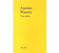 Nos mères Antoine Wauters (Auteur)
